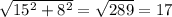 \sqrt{15 ^{2}+8 ^{2} } = \sqrt{289} =17