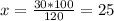 x = \frac{30*100}{120} = 25