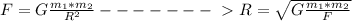 F = G \frac{m_1*m_2}{R^2} -------\ \textgreater \ R = \sqrt{G \frac{m_1*m_2}{F}