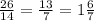 \frac{26}{14}= \frac{13}{7} =1 \frac{6}{7}