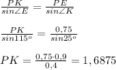 \frac{PK}{sin\angle E}= \frac{PE}{sin\angle K} \\ \\ \frac{PK}{sin115^o}= \frac{0,75}{sin 25^o} \\ \\ PK= \frac{0,75\cdot 0,9}{0,4}=1,6875