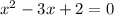 x^{2} -3x+2=0