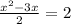 \frac{ x^{2} -3x}{2} =2