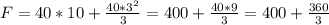 F = 40*10 + \frac{40*3^2}{3} = 400 + \frac{40*9}{3} = 400 + \frac{360}{3}