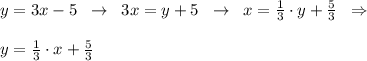 y=3x-5\; \; \to \; \; 3x=y+5\; \; \to \; \; x=\frac{1}{3}\cdot y+\frac{5}{3}\; \; \Rightarrow \\\\y=\frac{1}{3}\cdot x+\frac{5}{3}