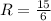 R = \frac{15}{6}