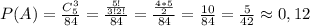 P(A)= \frac{C_5^3}{84}= \frac{ \frac{5!}{3!2!} }{84}= \frac{ \frac{4*5}{2} }{84}= \frac{10}{84}= \frac{5}{42} \approx 0,12