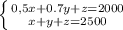 \left \{ {{0,5x+0.7y+z=2000} \atop {x+y+z=2500}} \right.