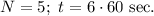 N=5;\ t=6\cdot 60\ \mathrm{sec}.