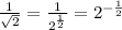 \frac{1}{ \sqrt{2}}= \frac{1}{2^{ \frac{1}{2}}}=2^{- \frac{1}{2}}