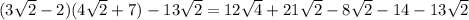 (3 \sqrt2-2)(4 \sqrt2+7)-13 \sqrt2=12 \sqrt4+21 \sqrt2-8 \sqrt2-14-13 \sqrt2