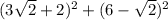 (3 \sqrt2+2) ^{2} + (6- \sqrt2)^{2}