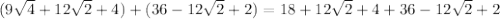 (9 \sqrt4+12 \sqrt2+4)+(36-12 \sqrt2+2)=18+12 \sqrt2+4+36-12 \sqrt2+2