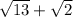 \sqrt{13}+ \sqrt{2}