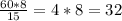 \frac{60*8}{15}=4*8=32