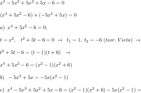x^4-5x^3+5x^2+5x-6=0\\\\(x^4+5x^2-6)+(-5x^3+5x)=0\\\\a)\; \; x^4+5x^2-6=0,\\\\t=x^2,\; \; \; t^2+5t-6=0\; \to \; \; t_1=1,\; t_2=-6\; (teor.\; Vieta)\; \to \\\\t^2+5t-6=(t-1)(t+6)\; \; \to \\\\x^4+5x^2-6=(x^2-1)(x^2+6)\\\\b)\; \; -5x^3+5x=-5x(x^2-1)\\\\c)\; \; x^4-5x^3+5x^2+5x-6=(x^2-1)(x^2+6)-5x(x^2-1)=
