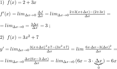 1)\; \; f(x)=2+3x\\\\f'(x)=lim_{\Delta x\to 0}\, \frac{\Delta f}{\Delta x}=lim_{\Delta x\to 0}\frac{2+3(x+\Delta x)-(2+3x)}{\Delta x}=\\\\=lim_{\Delta x\to 0}= \frac{3\Delta x}{\Delta x} =3\; ;\\\\2)\; \; f(x)=3x^2+7\\\\y'=lim_{\Delta x\to 0} \frac{3(x+\Delta x)^2+7-(3x^2+7)}{\Delta x} =lim \; \frac{6x\cdot \Delta x-3(\Delta x)^2}{\Delta x} =\\\\=lim_{\Delta x\to 0} \frac{\Delta x(6x-3\cdot \Delta x)}{\Delta x} =lim_{\Delta x\to 0}\, (6x-3\cdot \underbrace{\Delta x}_{0})=6x