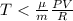 T < \frac{ \mu }{m} \frac{PV}{R}