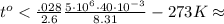t^o < \frac{ \0.028 }{2.6} \frac{ 5 \cdot 10^6 \cdot 40 \cdot 10^{-3} }{8.31} К - 273 K \approx