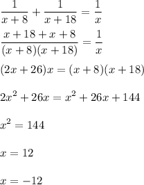 \displaystyle \frac{1}{x+8}+ \frac{1}{x+18}= \frac{1}{x}\\\\ \frac{x+18+x+8}{(x+8)(x+18)}= \frac{1}{x}\\\\(2x+26)x=(x+8)(x+18)\\\\2x^2+26x=x^2+26x+144\\\\x^2=144\\\\x=12\\\\x=-12