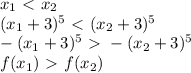 x_{1} \ \textless \ x_{2} \\ &#10;( x_{1}+3)^5 \ \textless \ ( x_{2}+3)^5 \\&#10;- ( x_{1}+3)^5 \ \textgreater \ - ( x_{2}+3)^5 \\&#10; f( x_{1} ) \ \textgreater \ f( x_{2} ) \\