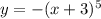 y=-(x+3)^5 \\