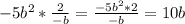 -5b^2* \frac{2}{-b} = \frac{-5b^2*2}{-b} =10b