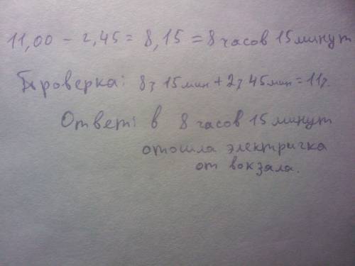 Электричка идёт до конечной станции 2ч 45мин. во сколько отошла электричка от вокзала, если на конеч