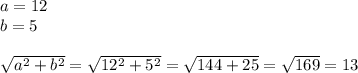 a=12\\b=5\\\\\sqrt{a^2+b^2}= \sqrt{12^2+5^2}= \sqrt{144+25}= \sqrt{169}=13