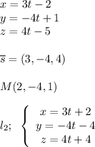 x=3t-2\\y=-4t+1\\z=4t-5\\\\\overline {s}=(3,-4,4)\\\\M(2,-4,1)\\\\l_2;\; \; \left\{\begin{array}{cc}x=3t+2&\\y=-4t-4&\\z=4t+4&\end{array}\right.