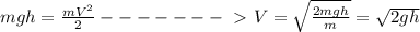 mgh = \frac{mV^2}{2} -------\ \textgreater \ V = \sqrt{\frac{2mgh}{m} }= \sqrt{2gh