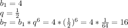 b _{1} =4 \\ q= \frac{1}{2} \\ b _{7} =b _{1} *q ^{6} =4* (\frac{1}{2} ) ^{6} =4* \frac{1}{64} =16