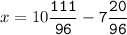 x=10\tt\displaystyle\frac{111}{96}-7\frac{20}{96}