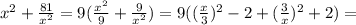 x^2 + \frac{81}{x^2} = 9 ( \frac{x^2}{9} + \frac{9}{x^2}) = 9 ( ( \frac{x}{3} )^2 - 2 + ( \frac{3}{x} )^2 + 2 ) =