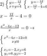 2) \left \{ {{y=-\frac{12}{x}} \atop {x+y=4}} \right. \left \{ {{y=-\frac{12}{x}} \atop {x-\frac{12}{x}-4=0}} \right. \\\\x-\frac{12}{x}-4=0\\\\\frac{x^2-4x-12}{x}=0\to \\\\\left \{ {{x^2-4x-12=0} \atop {x\ne 0}} \right. \\\\ \left \{ {{x_1=-2,x_2=6} \atop {y_1=6,y_2=-2}} \right.