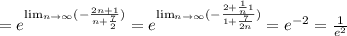 =e^{ \lim_{n \to \infty}(-\frac{2n+1}{n+ \frac{7}{2} }) }=e^{ \lim_{n \to \infty}(-\frac{2+ \frac{1}{n} 1}{1+ \frac{7}{2n} }) }=e^{-2}= \frac{1}{e^2}