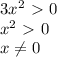 3x^2\ \textgreater \ 0\\&#10;x^2\ \textgreater \ 0\\&#10;x\neq0