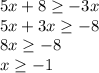 5x+8 \geq -3x \\ &#10;5x+3x \geq -8 \\ &#10;8x \geq -8 \\ &#10;x \geq -1