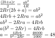 \frac{(2b+a)r}{2}=\frac{ab^2}{4R}\\ 2Rr(2b+a)=ab^2\\4Rrb+2Rra=ab^2\\ab^2-2Rra=4Rrb\\a(b^2-2Rr)=4Rrb\\a=\frac{4Rrb}{b^2-2Rr}=\frac{48000}{1000}=48