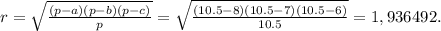 r= \sqrt{ \frac{(p-a)(p-b)(p-c)}{p} } = \sqrt{ \frac{(10.5-8)(10.5-7)(10.5-6)}{10.5} } =1,936492.