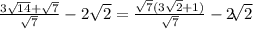 \frac{3 \sqrt{14}+ \sqrt{7} }{ \sqrt{7}} -2 \sqrt{2} = \frac{ \sqrt{7} (3 \sqrt{2}+1) }{ \sqrt{7} } -2 \sqrt[]{2}