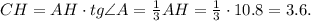 CH = AH \cdot tg{ \angle A } = \frac{1}{3} AH = \frac{1}{3} \cdot 10.8 = 3.6 .