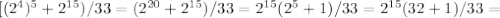 [(2^4)^5+2 ^{15} )/33=(2 ^{20} +2 ^{15} )/33=2 ^{15} (2^5+1)/33=2 ^{15} (32+1)/33=