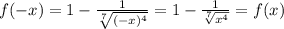 f(-x)=1- \frac{1}{ \sqrt[7]{(-x)^{ 4}}} =1- \frac{1}{ \sqrt[7]{ x^{ 4}}} =f(x)