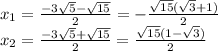 x_1= \frac{-3 \sqrt{5}- \sqrt{15} }{2} =-\frac{\sqrt{15}( \sqrt{3}+ 1) }{2} \\ x_2= \frac{-3 \sqrt{5}+ \sqrt{15} }{2} =\frac{\sqrt{15}( 1-\sqrt{3}) }{2}