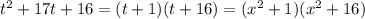 t^{2} + 17 t + 16 = (t +1)(t+16) = (x^{2} +1)(x^{2}+16)