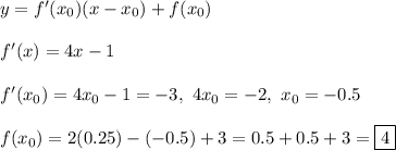 y = f'(x_0)(x - x_0) + f(x_0)\\\\&#10;f'(x) = 4x - 1\\\\&#10;f'(x_0) = 4x_0 - 1 = -3, \ 4x_0 = -2, \ x_0 = -0.5\\\\&#10;f(x_0) = 2(0.25) - (-0.5) + 3 = 0.5 + 0.5 + 3 = \boxed{4}