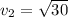 v_2= \sqrt{30}