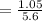 = \frac{1.05}{5.6}