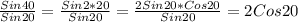 \frac{Sin 40}{Sin 20}= \frac{Sin 2*20}{Sin 20}= \frac{2Sin 20*Cos 20}{Sin 20}= 2Cos 20